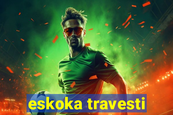 eskoka travesti